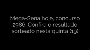 ​Mega-Sena hoje, concurso 2986: Confira o resultado sorteado nesta quinta (19) 